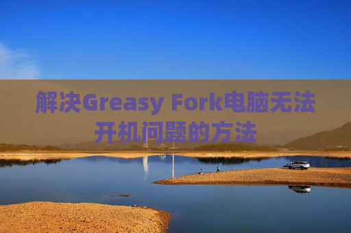 解决Greasy Fork电脑无法开机问题的方法
