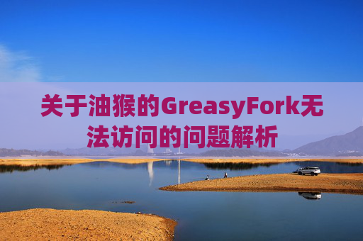 关于油猴的GreasyFork无法访问的问题解析